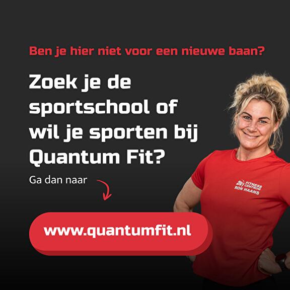 Ben je hier niet voor een nieuwe baan? Zoek je de sportschool of wil je sporten bij Quantum Fit? Ga dan naar www.quantumfit.nl.